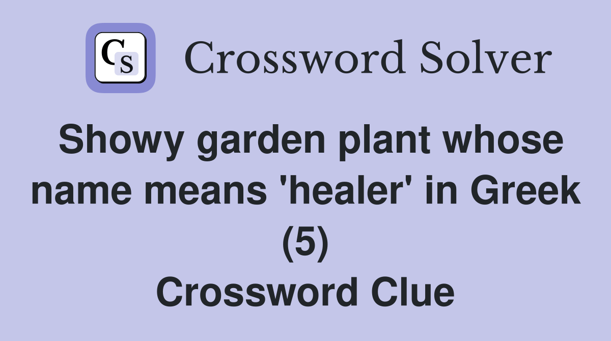 Showy garden plant whose name means 'healer' in Greek (5) Crossword